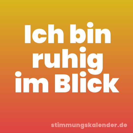 Ich bin ruhig im Blick