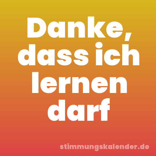 Danke, dass ich lernen darf
