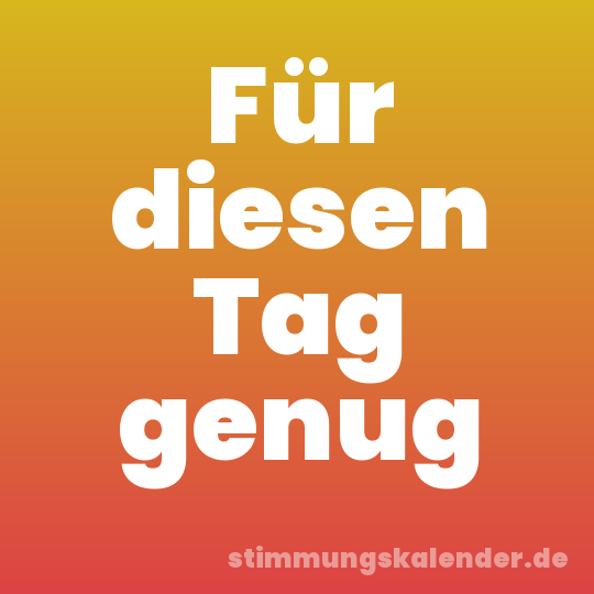 Für diesen Tag genug
