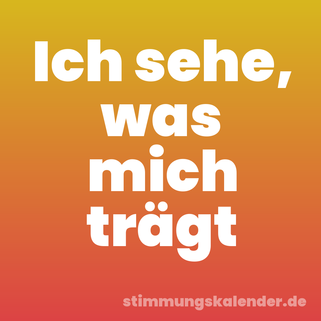 Ich sehe, was mich trägt