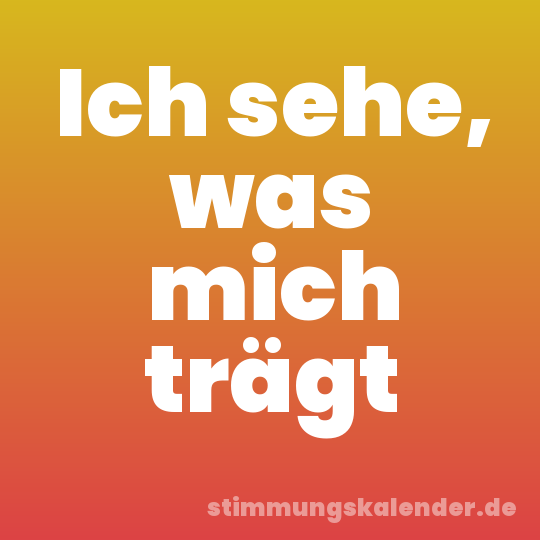 Ich sehe, was mich trägt