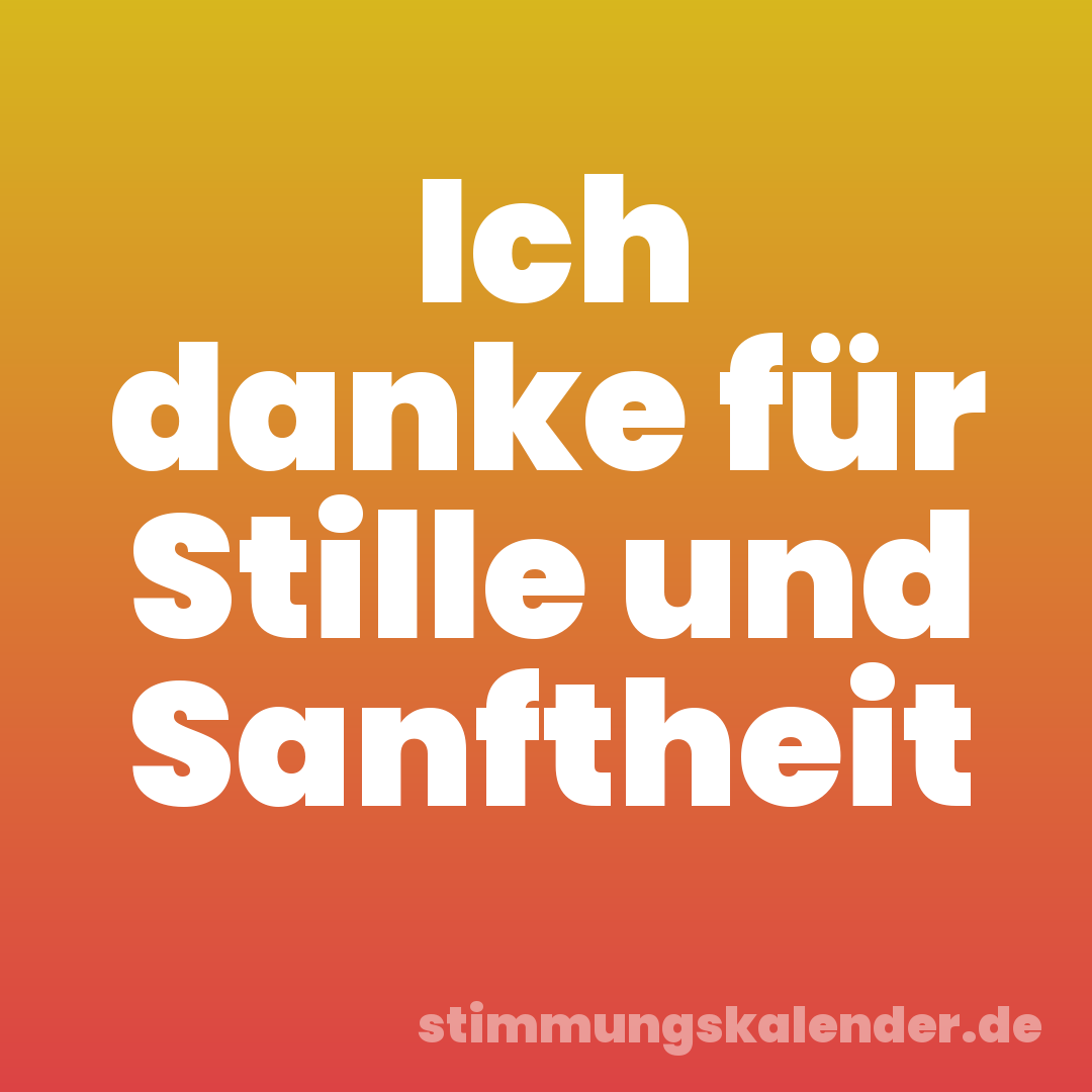 Ich danke für Stille und Sanftheit