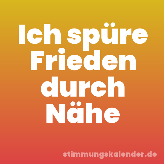 Ich spüre Frieden durch Nähe