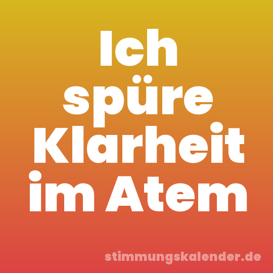 Ich spüre Klarheit im Atem