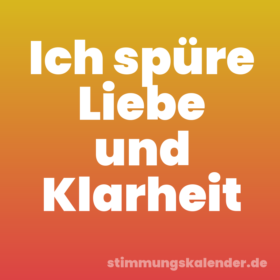 Ich spüre Liebe und Klarheit