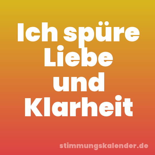Ich spüre Liebe und Klarheit