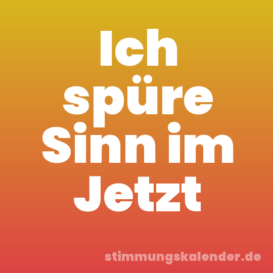 Ich spüre Sinn im Jetzt