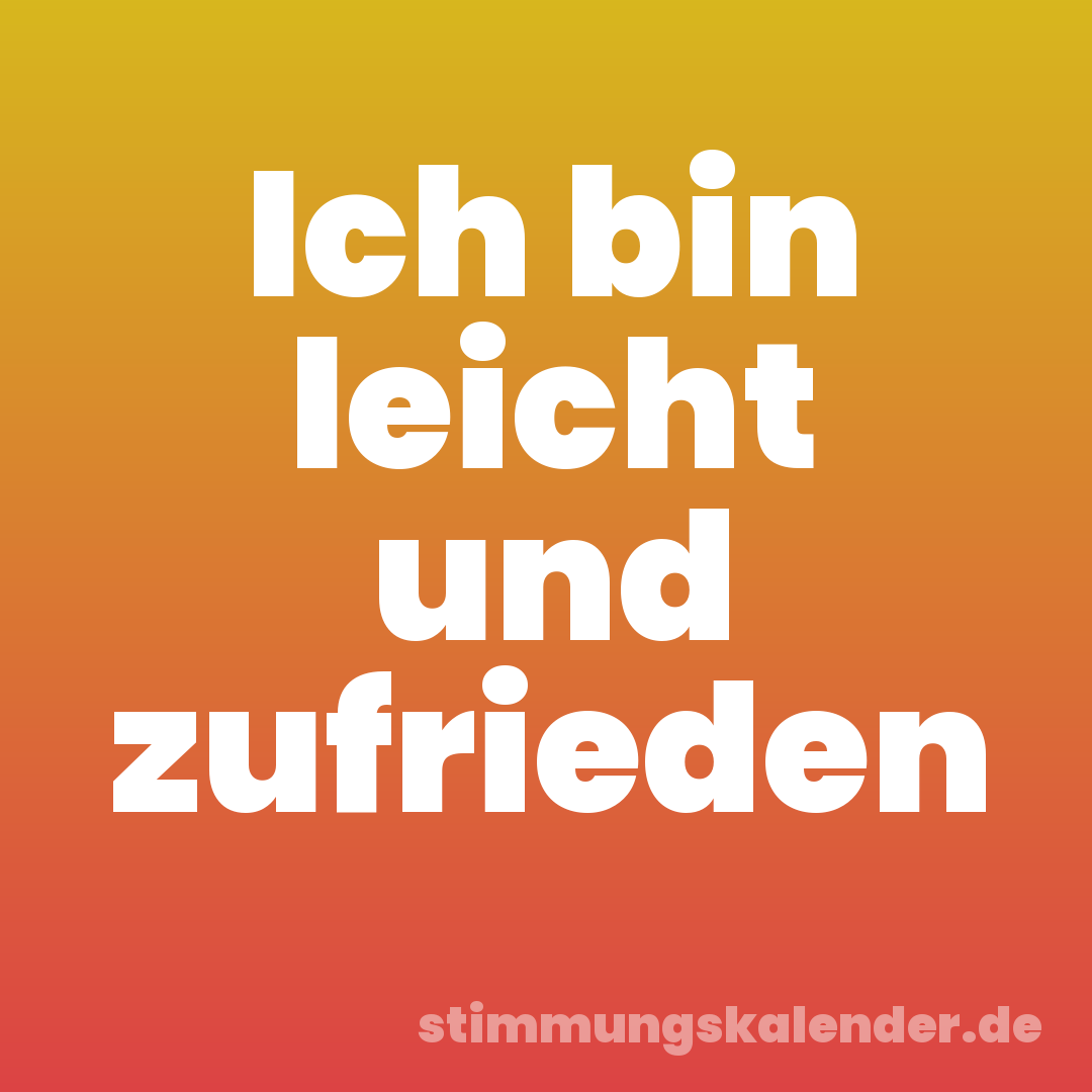 Ich bin leicht und zufrieden