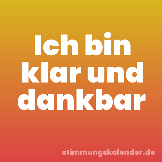 Ich bin klar und dankbar