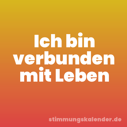 Ich bin verbunden mit Leben