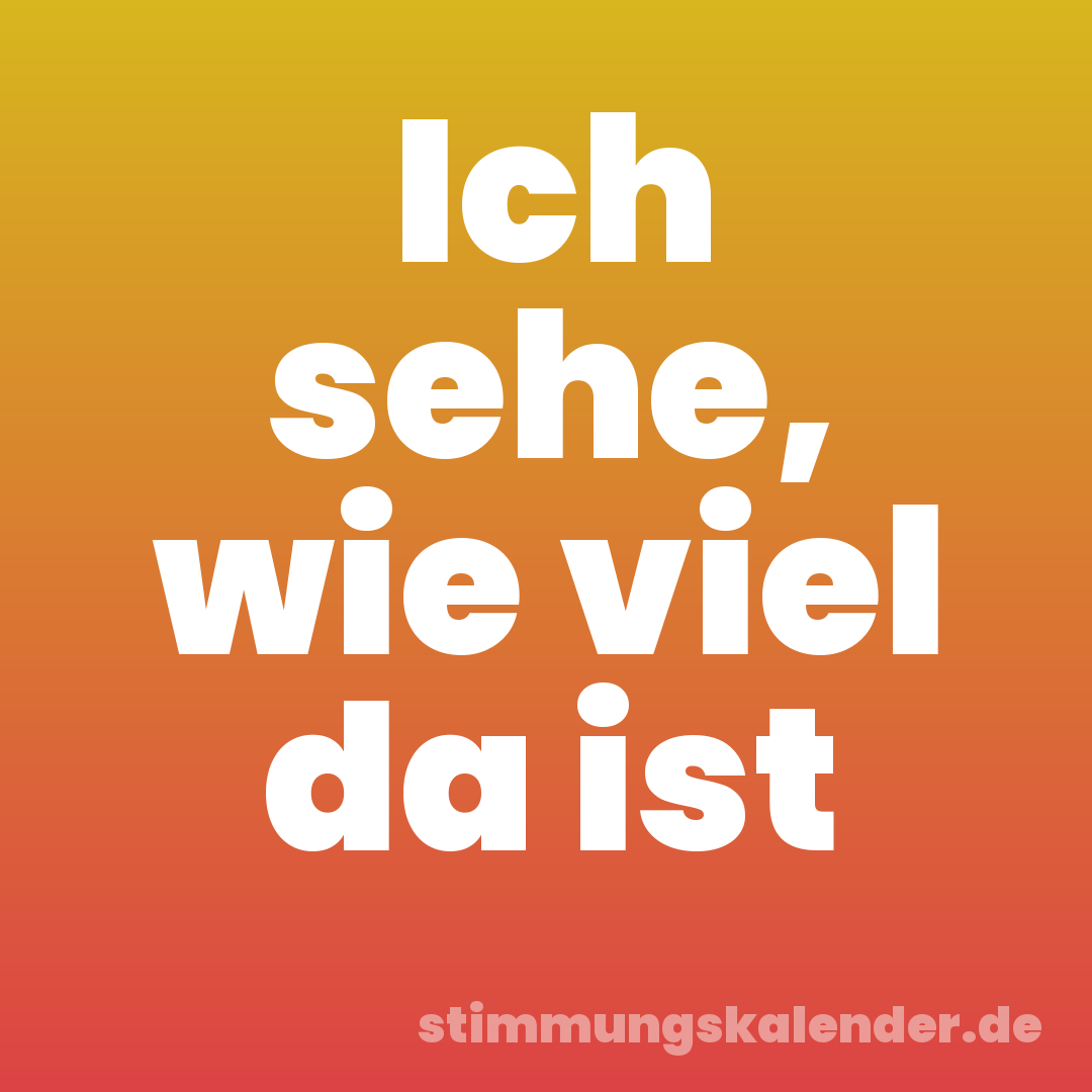 Ich sehe, wie viel da ist