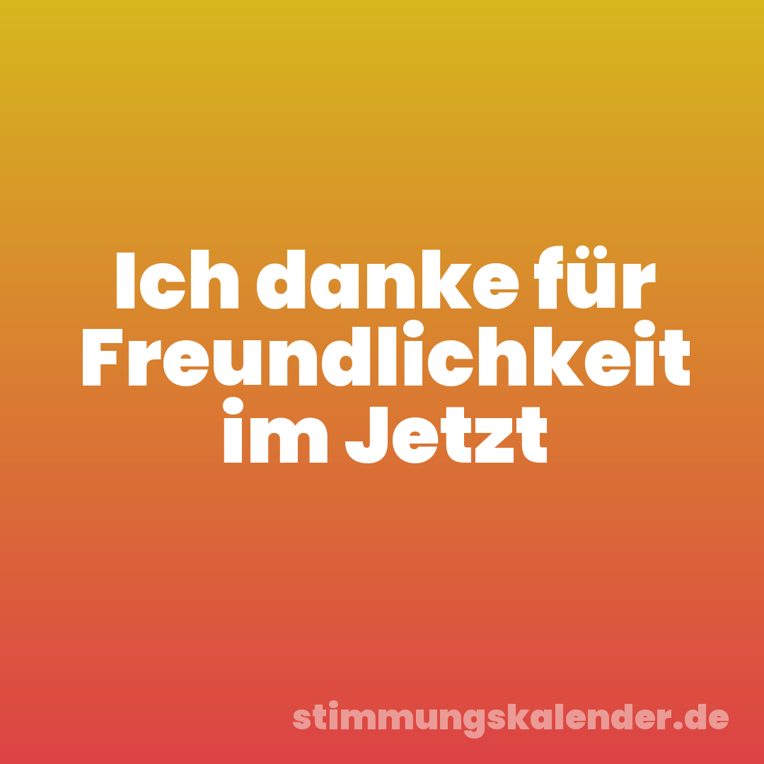 Ich danke für Freundlichkeit im Jetzt