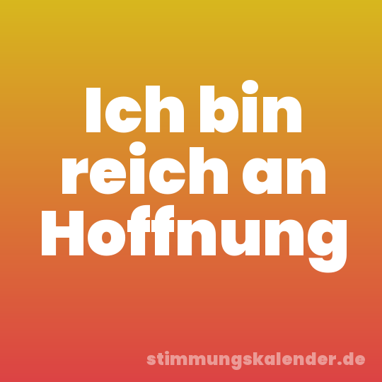Ich bin reich an Hoffnung