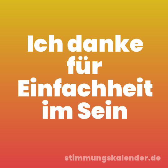 Ich danke für Einfachheit im Sein