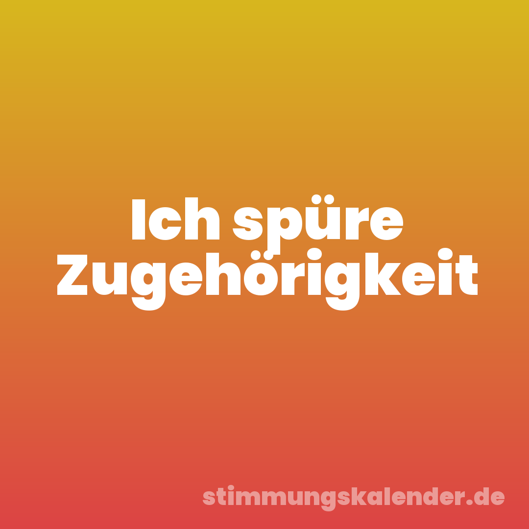 Ich spüre Zugehörigkeit