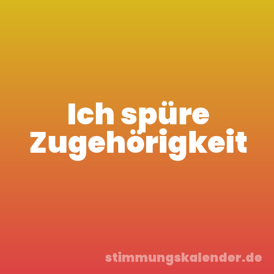 Ich spüre Zugehörigkeit