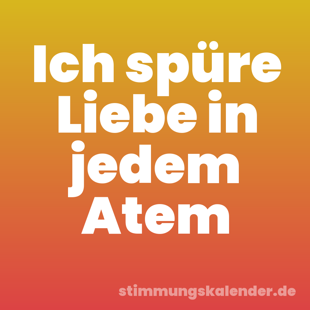 Ich spüre Liebe in jedem Atem