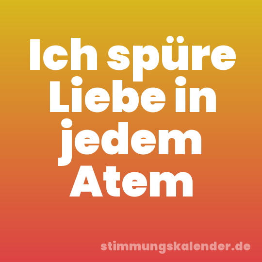 Ich spüre Liebe in jedem Atem
