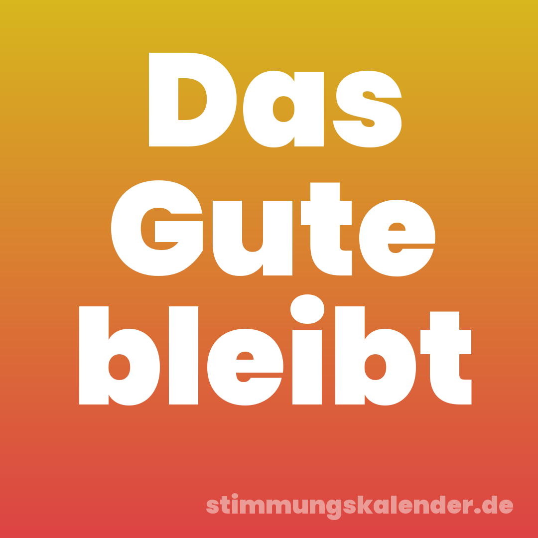 Das Gute bleibt