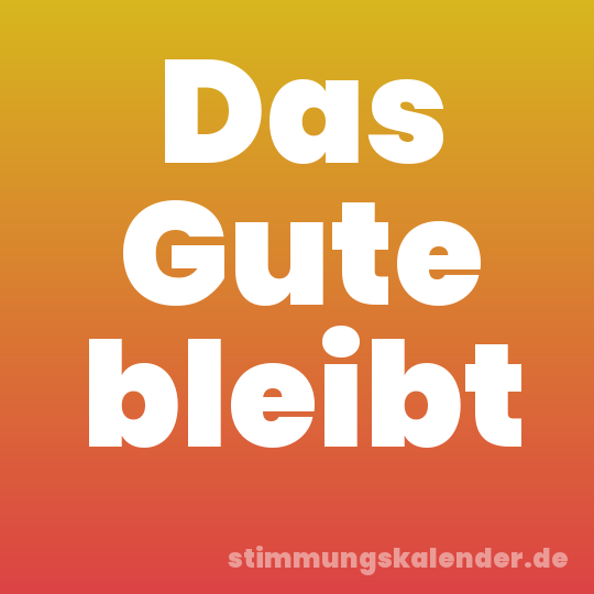 Das Gute bleibt