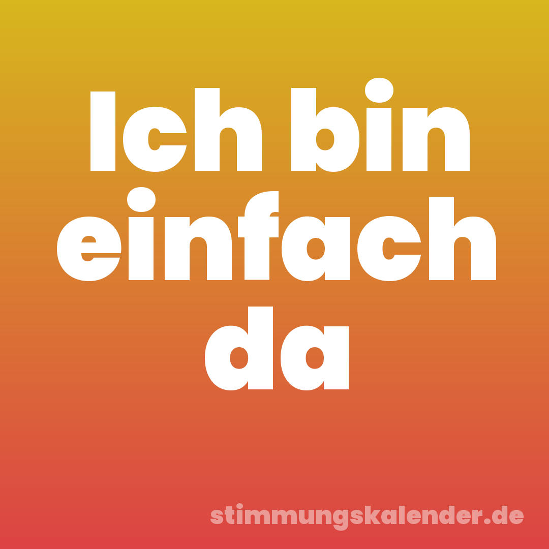 Ich bin einfach da