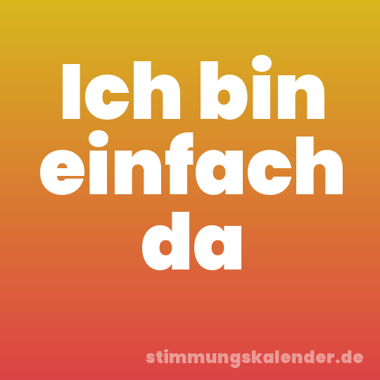 Ich bin einfach da
