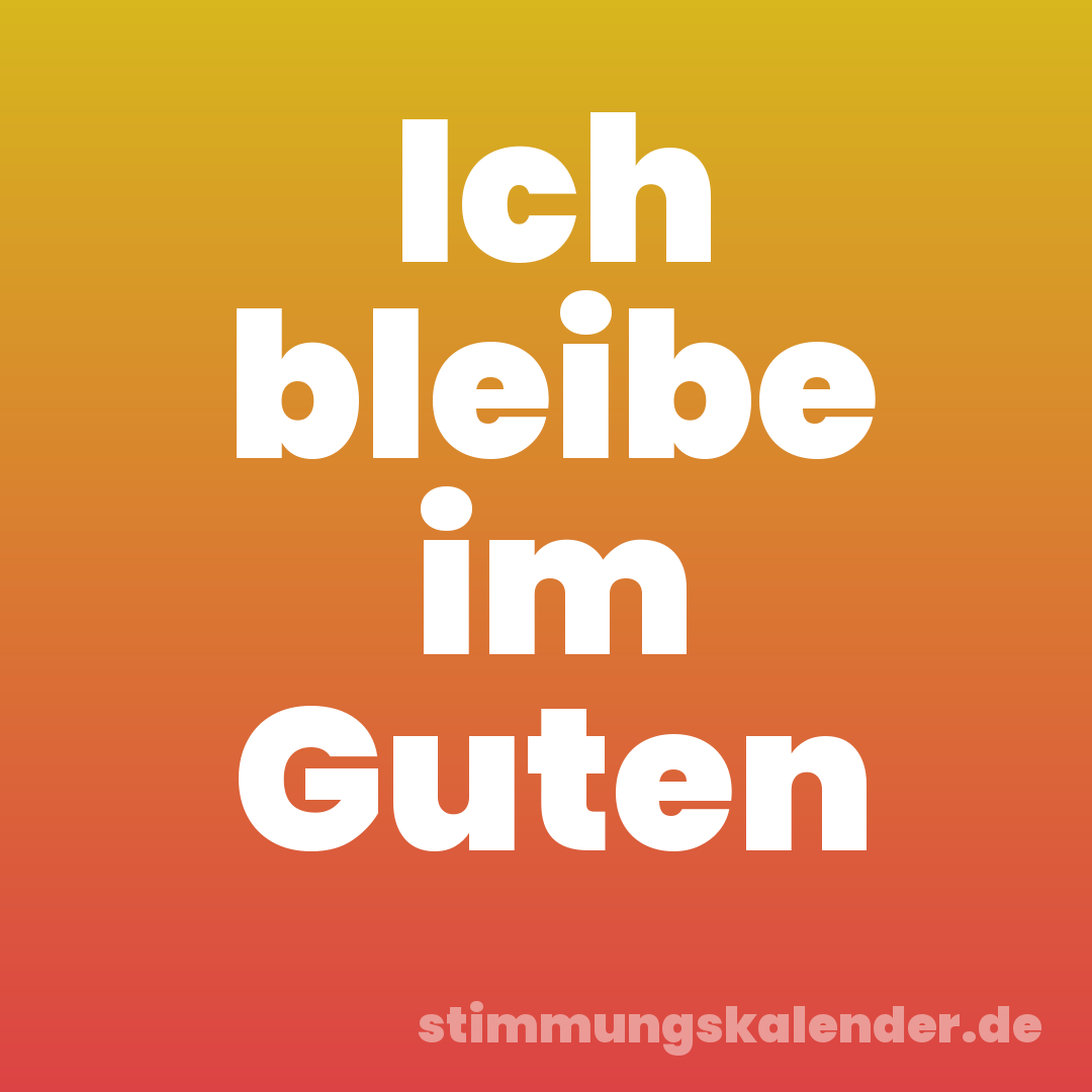 Ich bleibe im Guten
