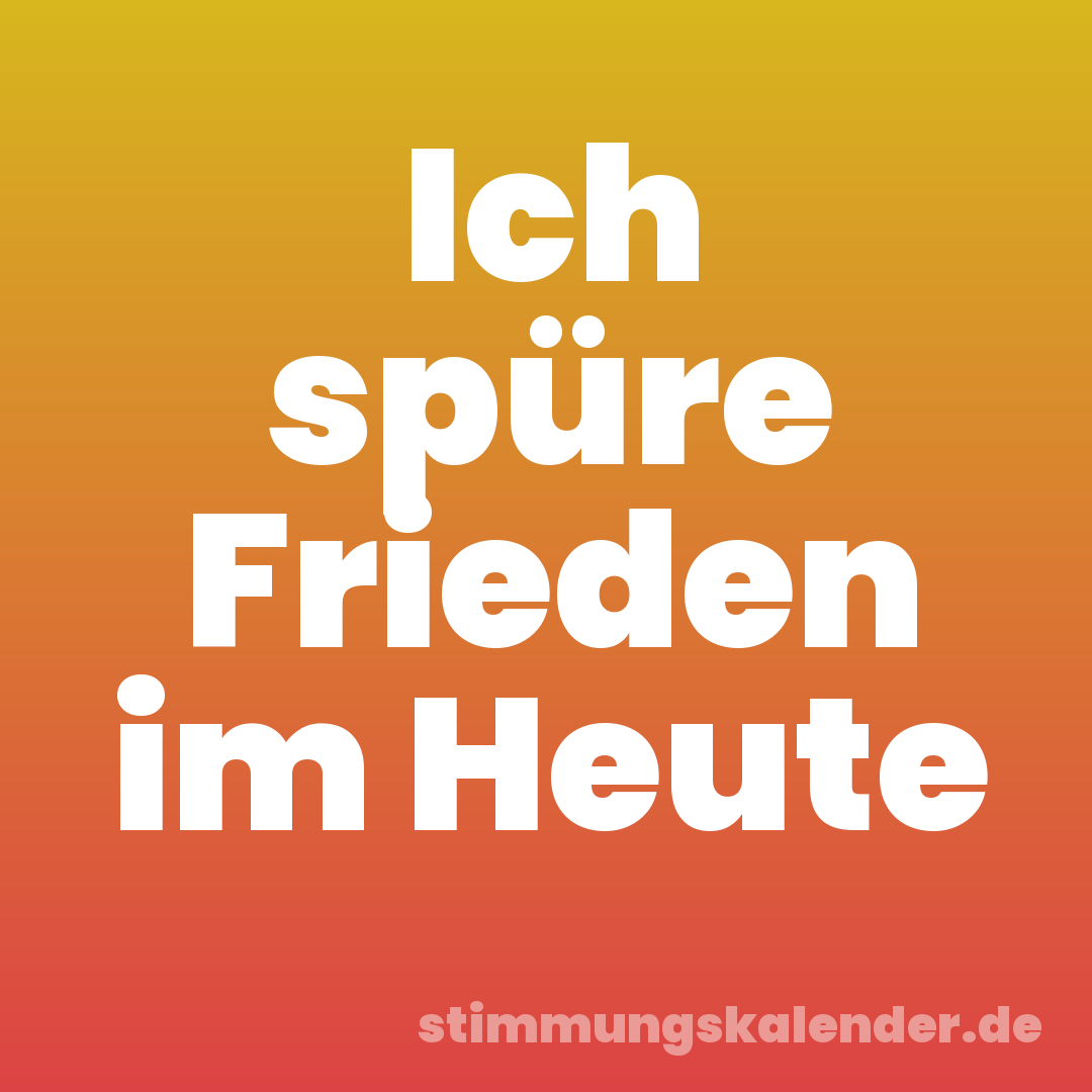 Ich spüre Frieden im Heute