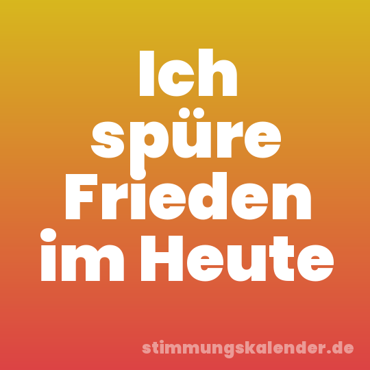 Ich spüre Frieden im Heute