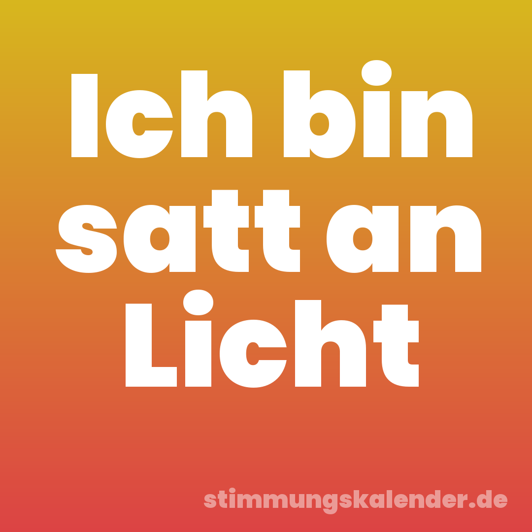Ich bin satt an Licht