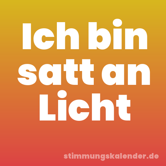 Ich bin satt an Licht