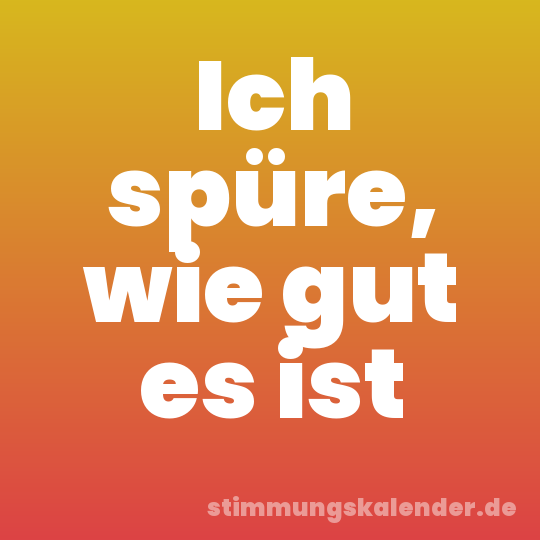 Ich spüre, wie gut es ist
