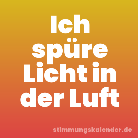 Ich spüre Licht in der Luft