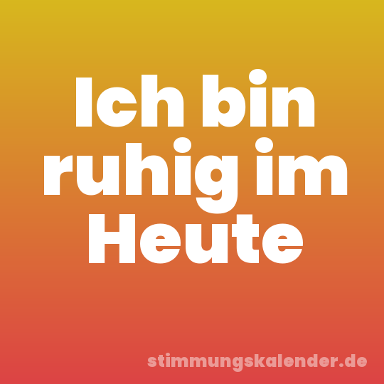 Ich bin ruhig im Heute