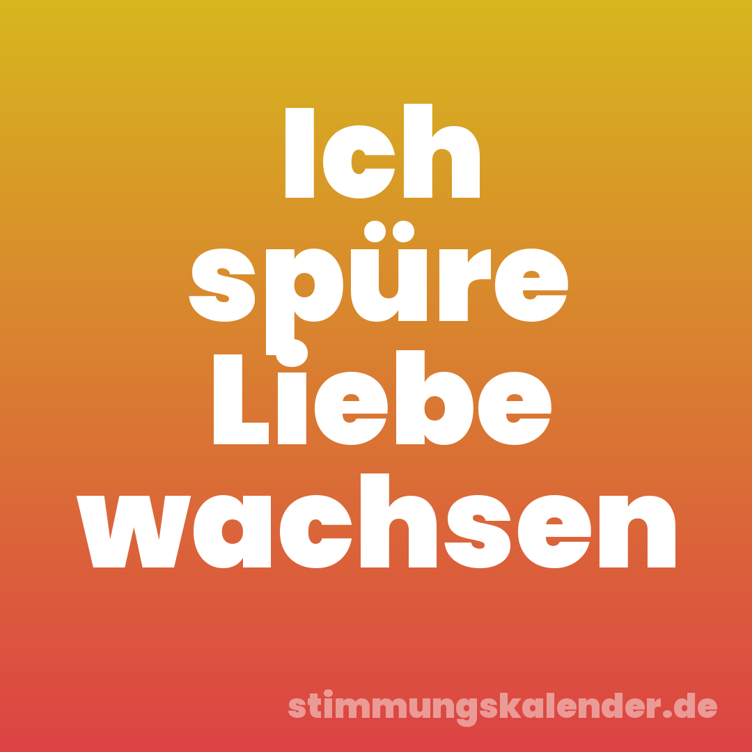 Ich spüre Liebe wachsen