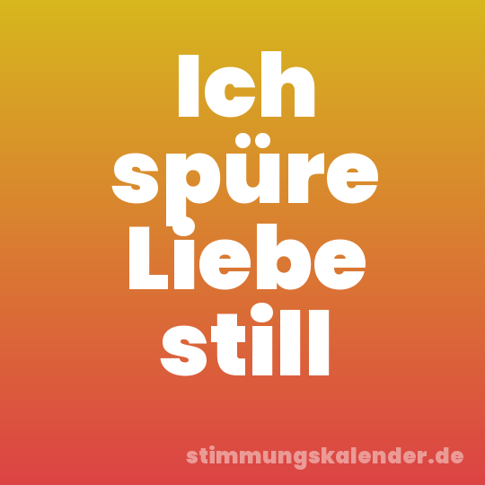 Ich spüre Liebe still
