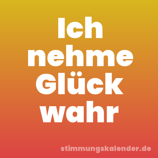 Ich nehme Glück wahr
