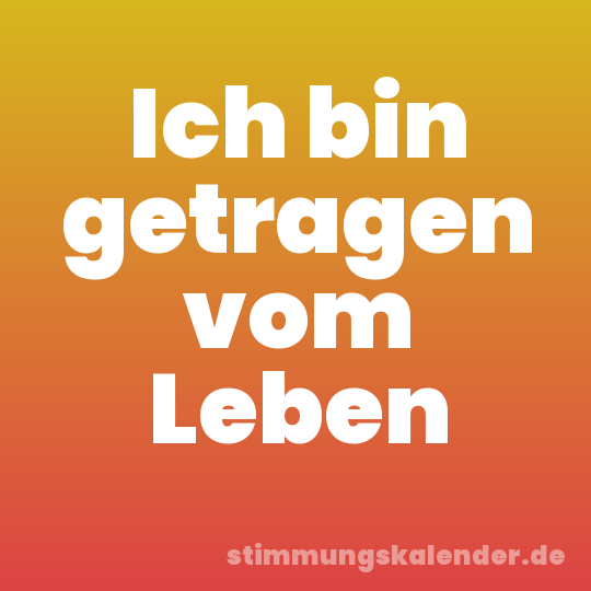 Ich bin getragen vom Leben