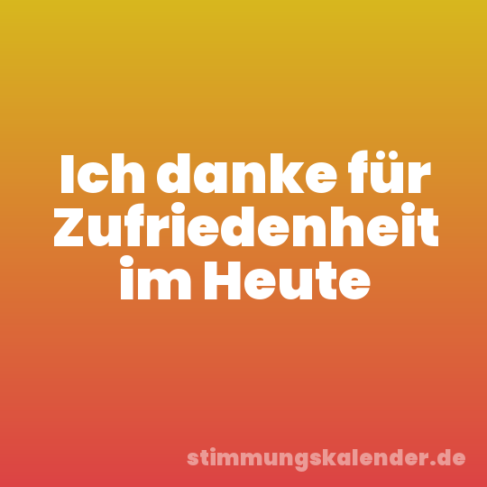 Ich danke für Zufriedenheit im Heute