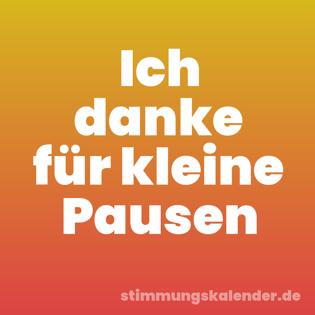 Ich danke für kleine Pausen