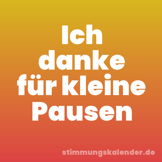 Ich danke für kleine Pausen