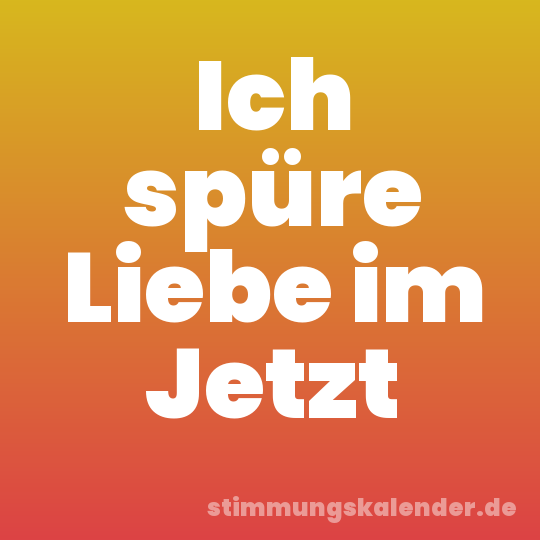 Ich spüre Liebe im Jetzt