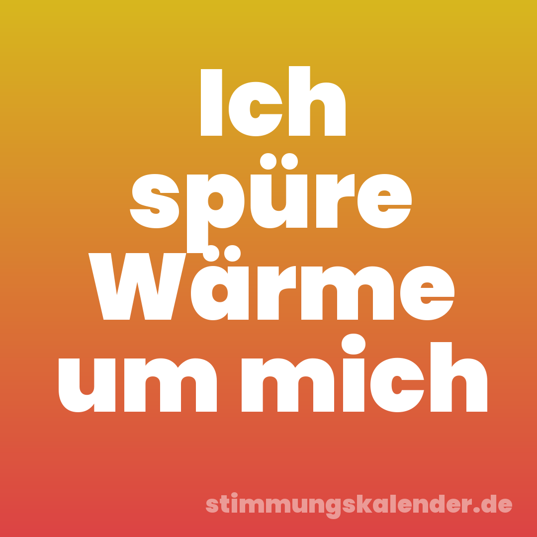 Ich spüre Wärme um mich