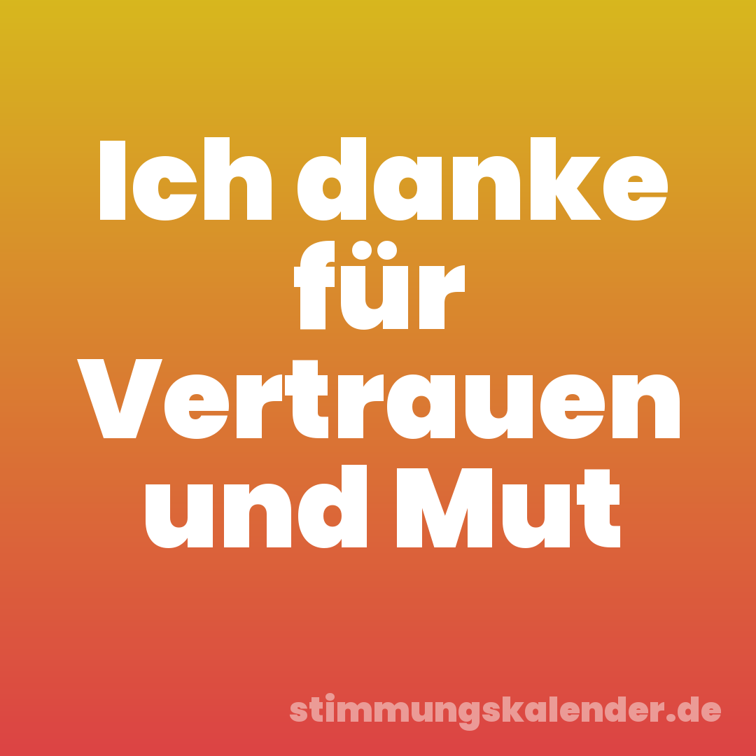Ich danke für Vertrauen und Mut