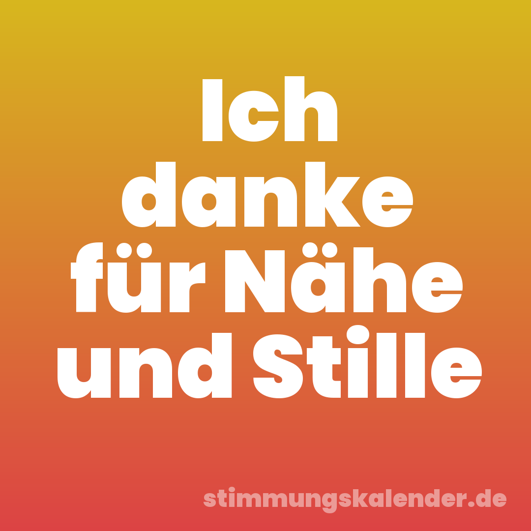 Ich danke für Nähe und Stille