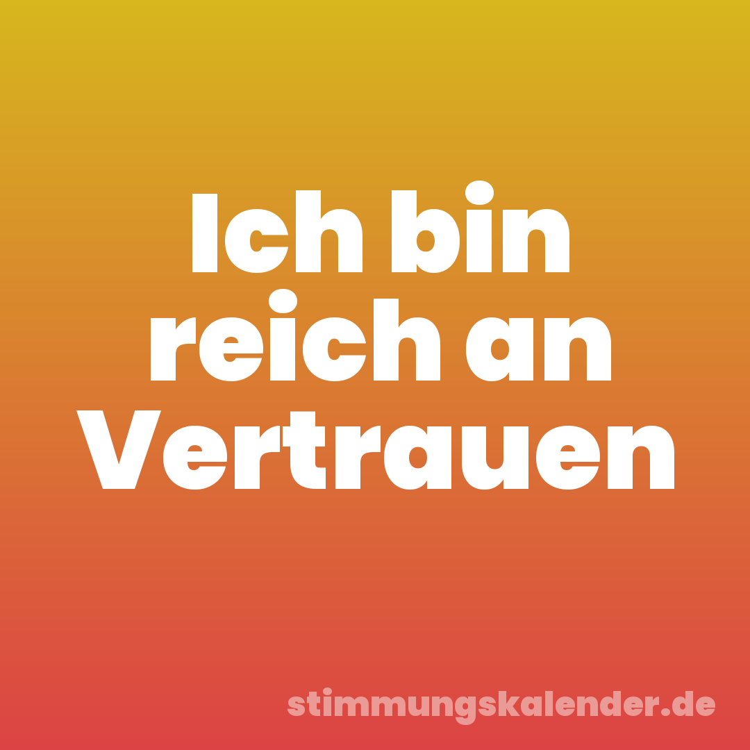 Ich bin reich an Vertrauen