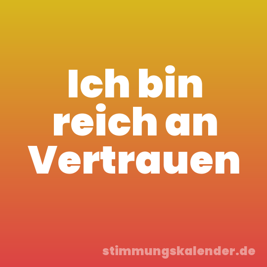 Ich bin reich an Vertrauen