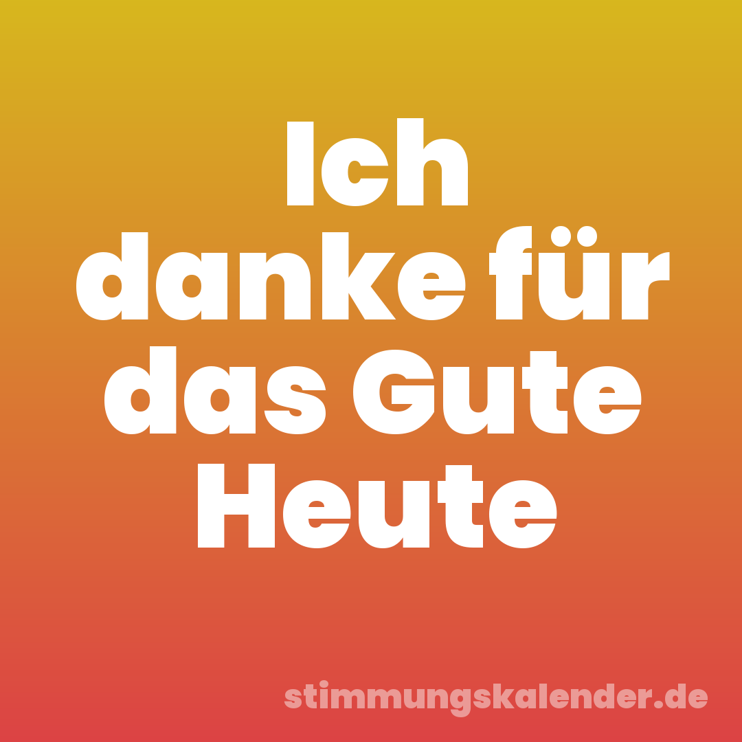 Ich danke für das Gute Heute