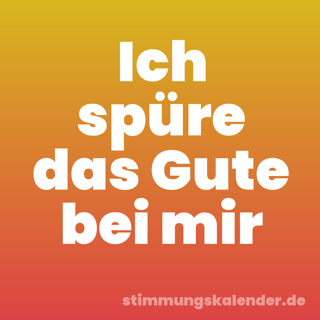 Ich spüre das Gute bei mir