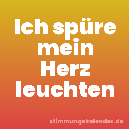 Ich spüre mein Herz leuchten